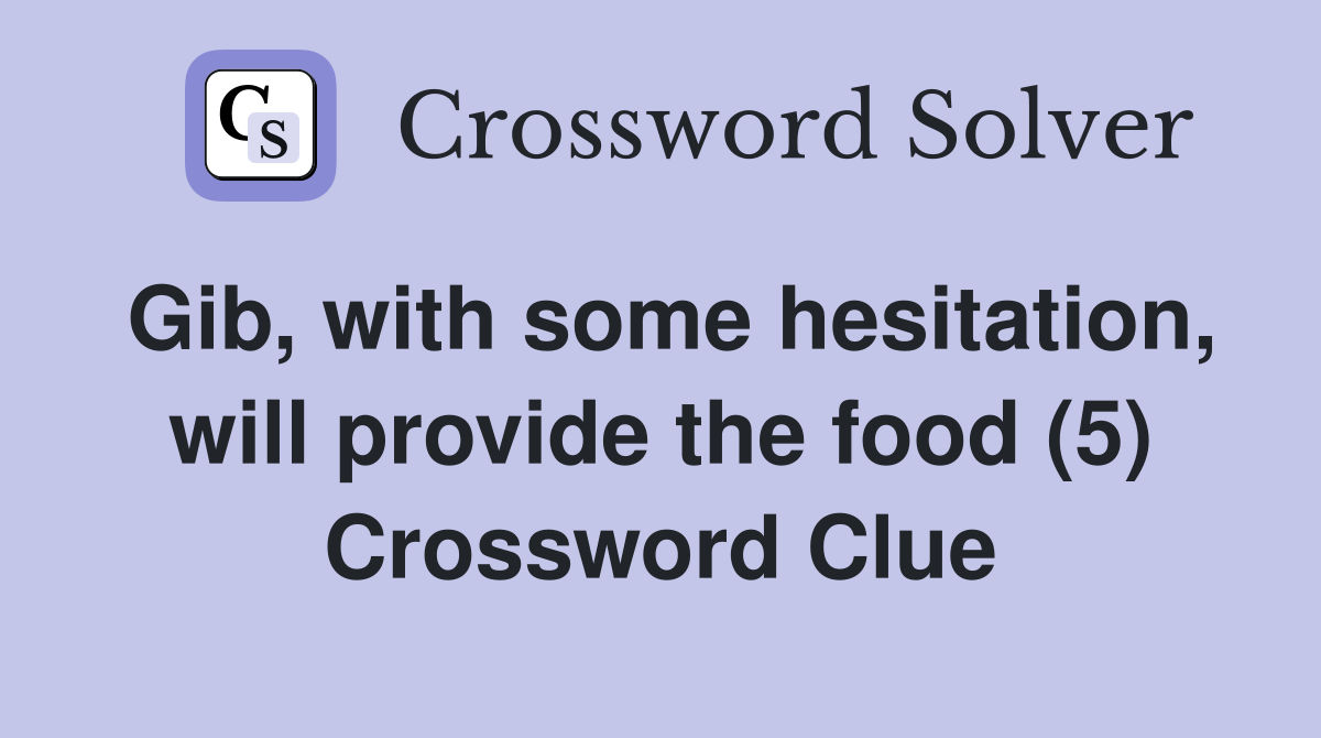 Gib, with some hesitation, will provide the food (5) Crossword Clue